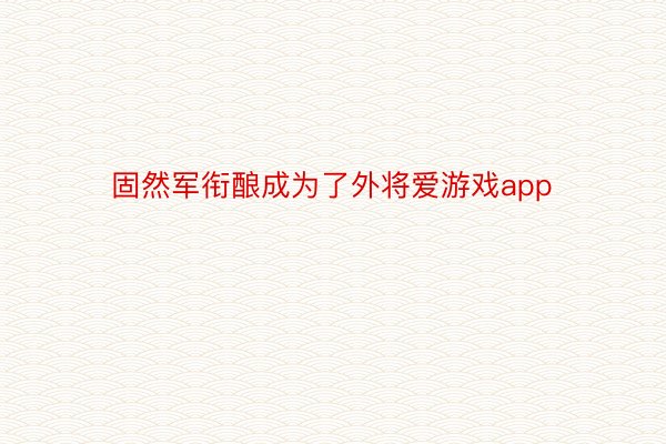 固然军衔酿成为了外将爱游戏app