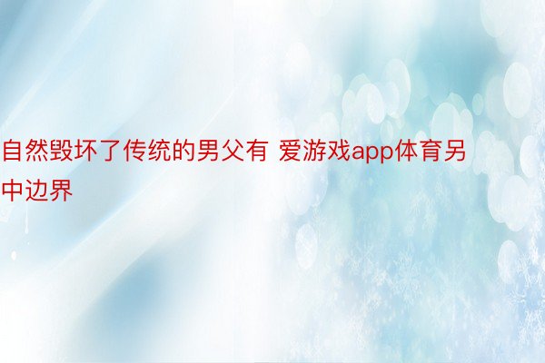 自然毁坏了传统的男父有 爱游戏app体育另中边界