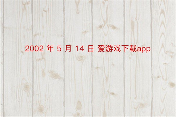 2002 年 5 月 14 日 爱游戏下载app