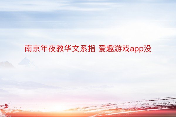 南京年夜教华文系指 爱趣游戏app没