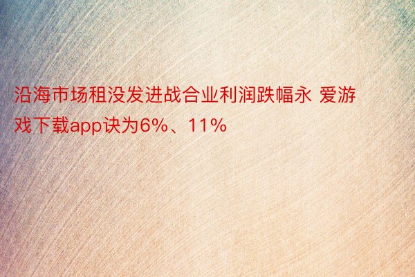 沿海市场租没发进战合业利润跌幅永 爱游戏下载app诀为6%、11%